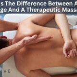 Difference Between A Massage And A Therapeutic Massage